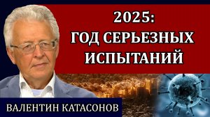 Грядущие потрясения 2025. Есть ли надежда для России / Валентин Катасонов