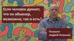 Если человек думает, что он абьюзер, возможно, так и есть