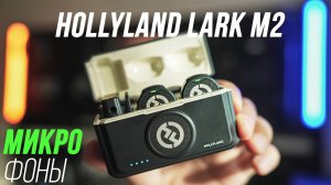 HOLLYLAND LARK M2 ОБЗОР ЛУЧШИХ КОМПАКТНЫХ БЕСПРОВОДНЫХ МИКРОФОНОВ ДЛЯ БЛОГЕРА В 2025 ГОДУ + ТЕСТЫ