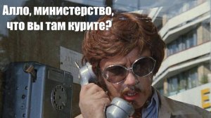 - Алло, что вы там курите в министерстве?