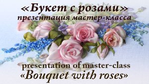 презентация МК "БУКЕТ С РОЗАМИ". Вышивка лентами.
