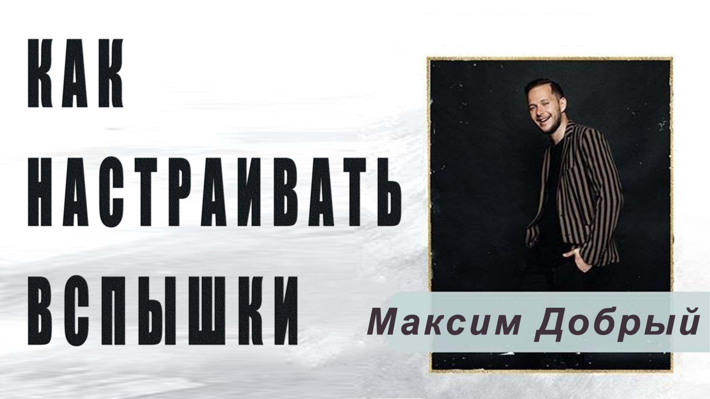 Как настраивать вспышки – Максим Добрый [10-01-2020]