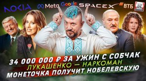 № 576 34 000 000 ₽ за ужин с Собчак / Лукашенко — наркоман / Монеточка получит Нобелевскую