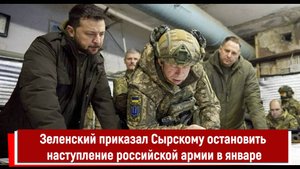 Зеленский приказал Сырскому остановить наступление российской армии в январе