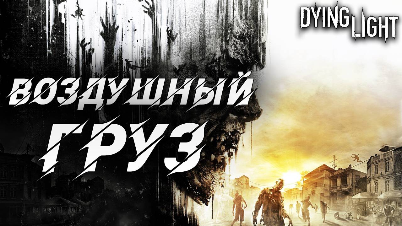 ВОЗДУШНЫЙ ГРУЗ | Русская Озвучка | Dying Light | #4