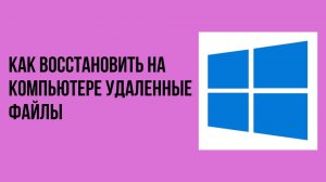 Как восстановить на компьютере удаленные файлы