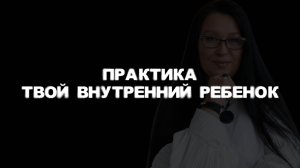 Практика твой внутренний ребенок