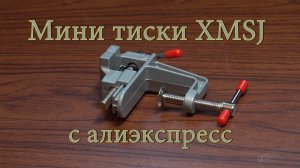 Мини тиски XMSJ с али экспресс. Обзор и распаковка