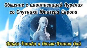 Общение с цивилизацией Аурелия со Спутника Юпитера Европа. 01.01.2025