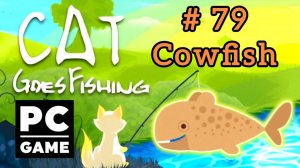 Cat Goes Fishing | # 79 - Cowfish|PC