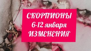 СКОРПИОНЫ. Неделя 6 - 12 января. Изменения.