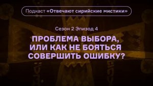 4.(2 сезон) Выбор. Подкаст «Отвечают сирийские мистики». Как не бояться совершить ошибку. АУДИО