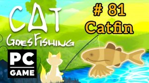 Cat Goes Fishing | # 81 - Catfin|PC