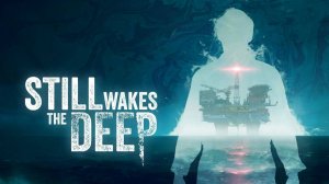 Still Wakes the Deep Исследуем тонущую платформу прохождение часть 1