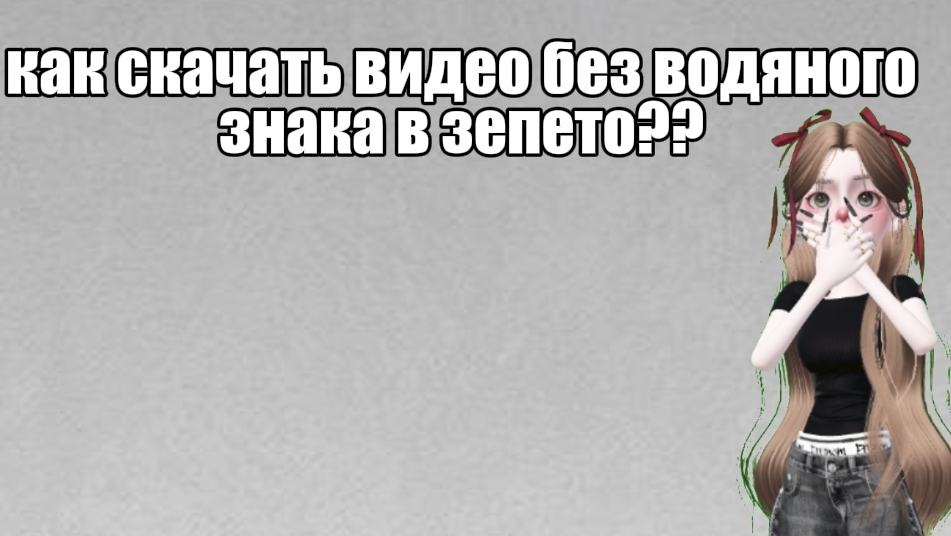 как загрузить видео в зепето без водяного знака?? ЗЕПЕТО/ZEPETO