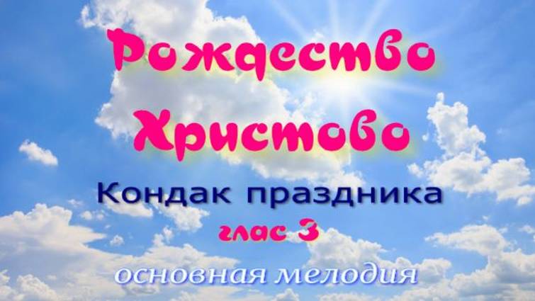 Рождество Христово.кондак глас 3