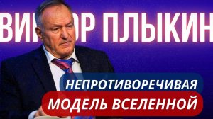 Академик Плыкин. Непротиворечивая модель вселенной