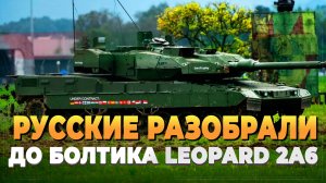 Русские до болтика разобрали Leopard 2A6 - новости