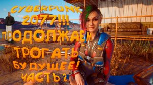 CYBERPUNK 2077 I ПРОДОЛЖАЕМ ТРОГАТЬ БУДУЩЕЕ I ЧАСТЬ 2