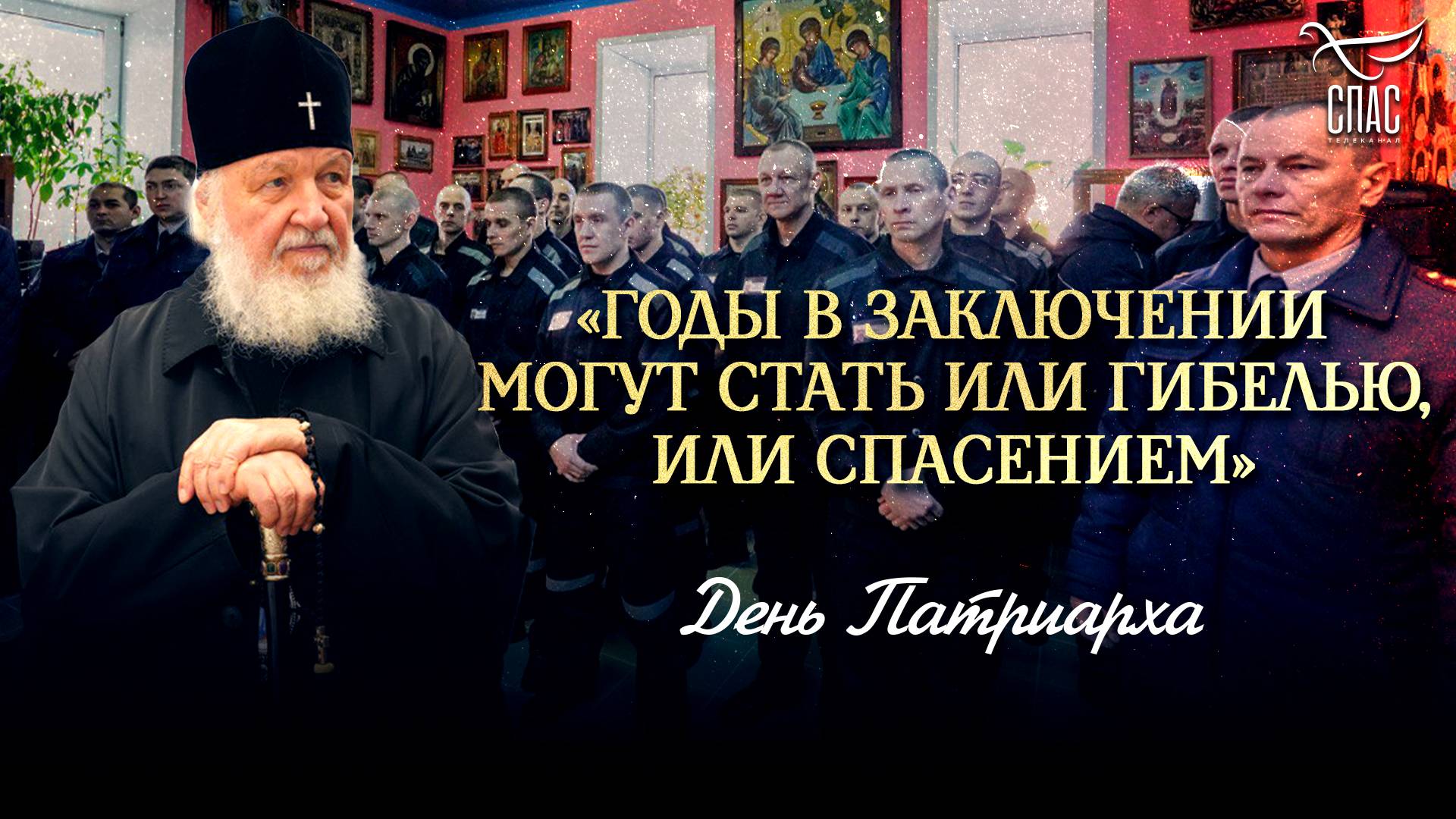 «ГОДЫ В ЗАКЛЮЧЕНИИ МОГУТ СТАТЬ ИЛИ ГИБЕЛЬЮ, ИЛИ СПАСЕНИЕМ» / ДЕНЬ ПАТРИАРХА