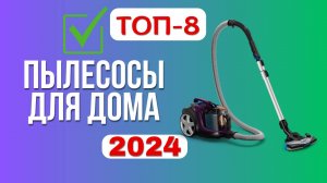 ТОП-8. Лучшие пылесосы для дома. 🏆Рейтинг 2024🔥. Какой лучше выбрать для уборки по цене-качеству?