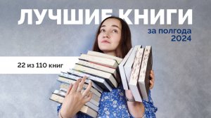 ЛУЧШИЕ КНИГИ // первые полгода 2024 // 22 из 110 книг