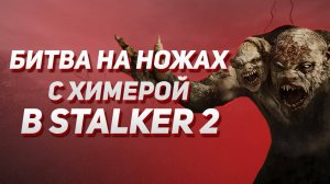 Битва на ножах с Химерой в STALKER 2