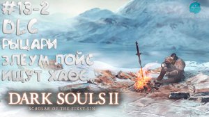 Dark Souls II: Scholar of the First Sin #13-2 ➤ Рыцари Элеум Лойс ищут Хаос...