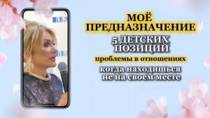 ПРЕДНАЗНАЧЕНИЕ. 5 ДЕТСКИХ ПОЗИЦИЙ. Проблемы в отношениях, когда не на своем месте. Татьяна Другова
