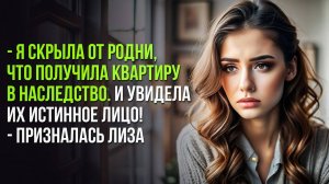 - Я скрыла от родни, что получила квартиру в наследство. И увидела их истинное лицо!