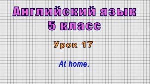 Английский язык 5 класс (Урок№17 - At home.)