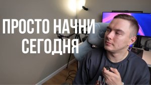Просто НАЧНИ уже сейчас