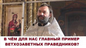 В чем для нас главный пример ветхозаветных праведников? Проповедь в неделю святых отец