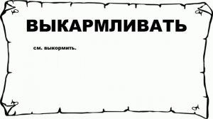 ВЫКАРМЛИВАТЬ - что это такое? значение и описание