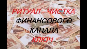 РИТУАЛ-ЧИСТКА ФИНАНСОВОГО КАНАЛА. КЛЮЧ.