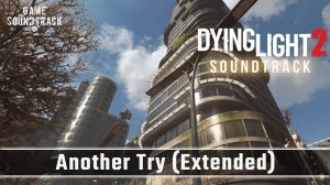 Dying Light 2 (2022) - Another Try (Extended) - Unreleased OST. Game Soundtrack