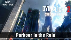 Dying Light 2 (2022) - Parkour in the Rain - Unreleased OST. Game Soundtrack