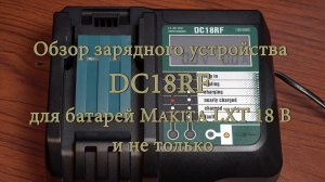 Обзор зарядного устройства DC18RF для батарей Makita LXT 18 В и не только.