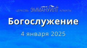 Богослужение 4 января 2025 – Церковь Эммануил г. Алматы