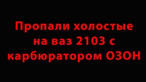 Пропали холостые на ваз 2103 с карбюратором ОЗОН