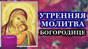 Прочти эту УТРЕННЮЮ молитву Пресвятой Богородице!