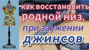 Как сохранить родной низ , если  джинсы нужно заузить и укоротить