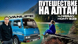 Vanlife Путешествие на Алтай на Nissan Homy E23