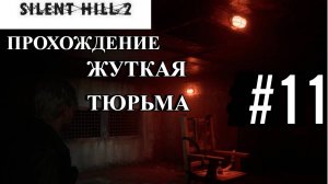 ПРОХОЖДЕНИЕ, ЖУТКАЯ ТЮРЬМА►SILENT HILL 2 REMAKE►11