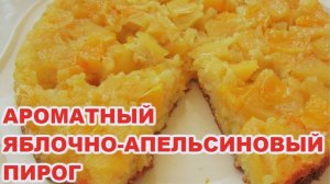 Заливной пирог с яблоками и апельсином. Простой вкусный ароматный пирог!