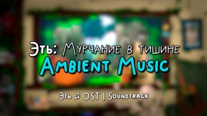Эть: Мурчание в тишине Ambient Music & Ambience(Эть: Кошачья хроника выживания OST | Soundtrack)