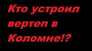 Кто устроил вертеп в Коломне!?