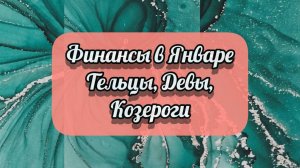 Финансовое Благополучие в Январе для Тельцов, Девы, Козерогов.