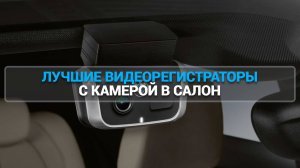 ТОП—7. ЛУЧШИЕ ВИДЕОРЕГИСТРАТОРЫ С КАМЕРОЙ В САЛОН