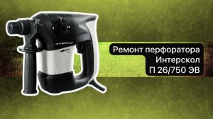 Перфоратор Интерскол П 26/750 ЭВ. Разборка и диагностика